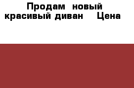 Продам  новый красивый диван! › Цена ­ 19 000 - Московская обл., Лобня г. Мебель, интерьер » Диваны и кресла   
